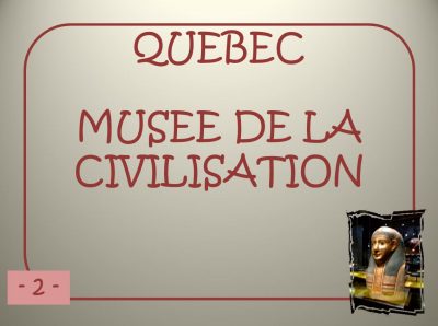Québec – Musée de la Civilisation – 2/2 –